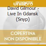 David Gilmour - Live In Gdansk (Snyp) cd musicale di GILMOUR DAVID