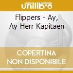 Flippers - Ay, Ay Herr Kapitaen cd