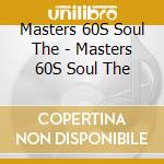 Masters 60S Soul The - Masters 60S Soul The cd musicale di Masters 60S Soul The