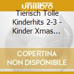Tierisch Tolle Kinderhits 2-3 - Kinder Xmas Party (3 Cd) cd