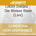 Letzte Instanz - Die Weisse Reise (Live) cd musicale di Instanz Letzte