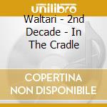 Waltari - 2nd Decade - In The Cradle cd musicale di WALTARI
