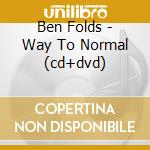 Ben Folds - Way To Normal (cd+dvd) cd musicale di Ben Folds