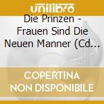 Die Prinzen - Frauen Sind Die Neuen Manner (Cd Single) cd musicale di Die Prinzen