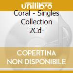 Coral - Singles Collection 2Cd- cd musicale di CORAL