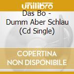 Das Bo - Dumm Aber Schlau (Cd Single) cd