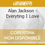 Alan Jackson - Everyting I Love cd musicale di Alan Jackson