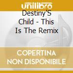 Destiny'S Child - This Is The Remix cd