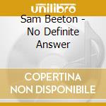 Sam Beeton - No Definite Answer cd