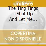 The Ting Tings - Shut Up And Let Me Go cd musicale di The Ting Tings