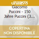 Giacomo Puccini - 150 Jahre Puccini (3 Cd) cd