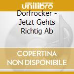 Dorfrocker - Jetzt Gehts Richtig Ab cd