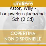 Astor, Willy - Tonjuwelen-glaenzende Sch (2 Cd) cd musicale di Astor, Willy