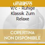 V/c - Ruhige Klassik Zum Relaxe cd