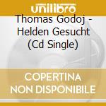 Thomas Godoj - Helden Gesucht (Cd Single) cd