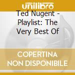 Ted Nugent - Playlist: The Very Best Of cd musicale di Ted Nugent