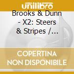 Brooks & Dunn - X2: Steers & Stripes / Red Dirt Road (2 Cd) cd musicale