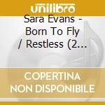 Sara Evans - Born To Fly / Restless (2 Cd)