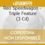 Reo Speedwagon - Triple Feature (3 Cd) cd musicale di Reo Speedwagon