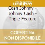 Cash Johnny - Johnny Cash - Triple Feature cd