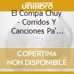 El Compa Chuy - Corridos Y Canciones Pa' Ribenas cd