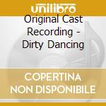 Original Cast Recording - Dirty Dancing cd musicale