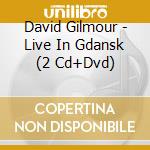 David Gilmour - Live In Gdansk (2 Cd+Dvd) cd musicale di Gilmour David