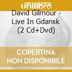 David Gilmour - Live In Gdansk (2 Cd+Dvd) cd