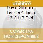 David Gilmour - Live In Gdansk (2 Cd+2 Dvd) cd musicale di Gilmour David