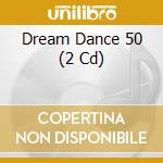 Dream Dance 50 (2 Cd) cd musicale di Sony Music