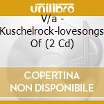 V/a - Kuschelrock-lovesongs Of (2 Cd) cd musicale di V/a