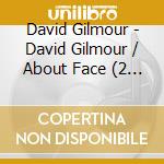 David Gilmour - David Gilmour / About Face (2 Cd) cd musicale di David Gilmour