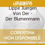 Lippe Juergen Von Der - Der Blumenmann cd musicale di Lippe Juergen Von Der