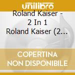 Roland Kaiser - 2 In 1 Roland Kaiser (2 Cd) cd