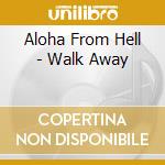 Aloha From Hell - Walk Away cd