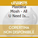 Plastilina Mosh - All U Need Is Mosh cd
