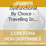 Dysfunctional By Choice - Travelling In Travel cd musicale di Dysfunctional By Choice