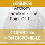 Anthony Hamilton - The Point Of It All cd musicale di Anthony Hamilton