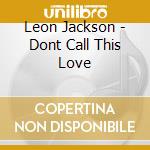 Leon Jackson - Dont Call This Love cd musicale di Leon Jackson