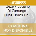 Zeze / Luciano Di Camargo - Duas Horas De Sucessos 1 cd musicale di Zeze / Luciano Di Camargo