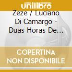 Zeze / Luciano Di Camargo - Duas Horas De Sucessos 1 cd