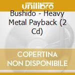 Bushido - Heavy Metal Payback (2 Cd) cd