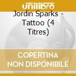 Jordin Sparks - Tattoo (4 Titres) cd musicale di Jordin Sparks