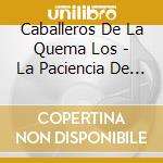 Caballeros De La Quema Los - La Paciencia De La Ara?A cd
