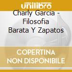 Charly Garcia - Filosofia Barata Y Zapatos cd musicale di Charly Garcia