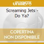 Screaming Jets - Do Ya? cd musicale di Screaming Jets