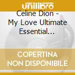 Celine Dion - My Love Ultimate Essential Collection (3 Cd) cd