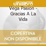 Vega Pasion - Gracias A La Vida cd musicale di Vega Pasion