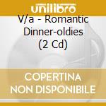 V/a - Romantic Dinner-oldies (2 Cd) cd musicale di V/a