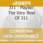 311 - Playlist: The Very Best Of 311 cd musicale di 311